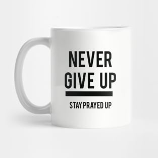 NEVER GIVE UP STAY PRAYED UP Mug